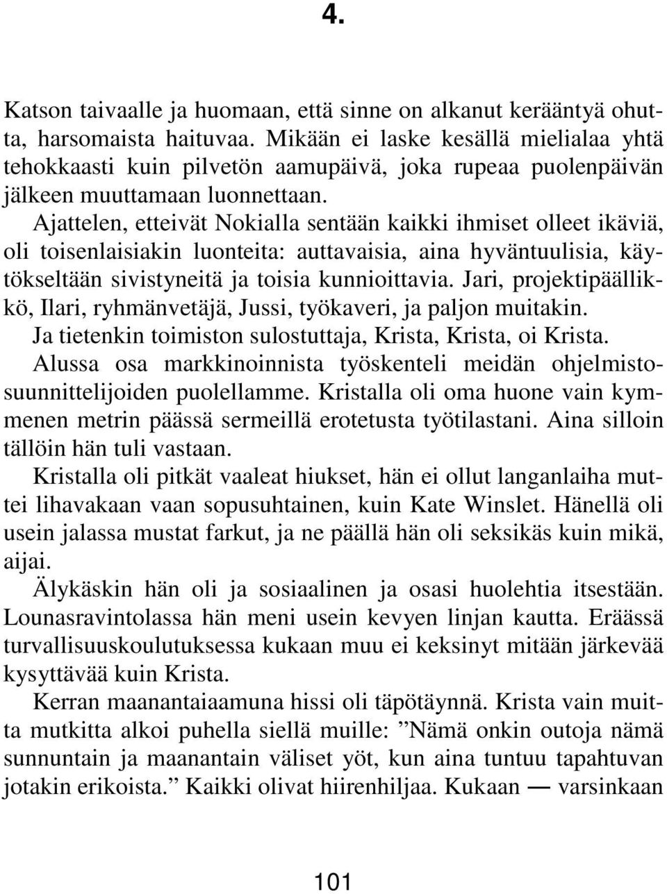 Ajattelen, etteivät Nokialla sentään kaikki ihmiset olleet ikäviä, oli toisenlaisiakin luonteita: auttavaisia, aina hyväntuulisia, käytökseltään sivistyneitä ja toisia kunnioittavia.