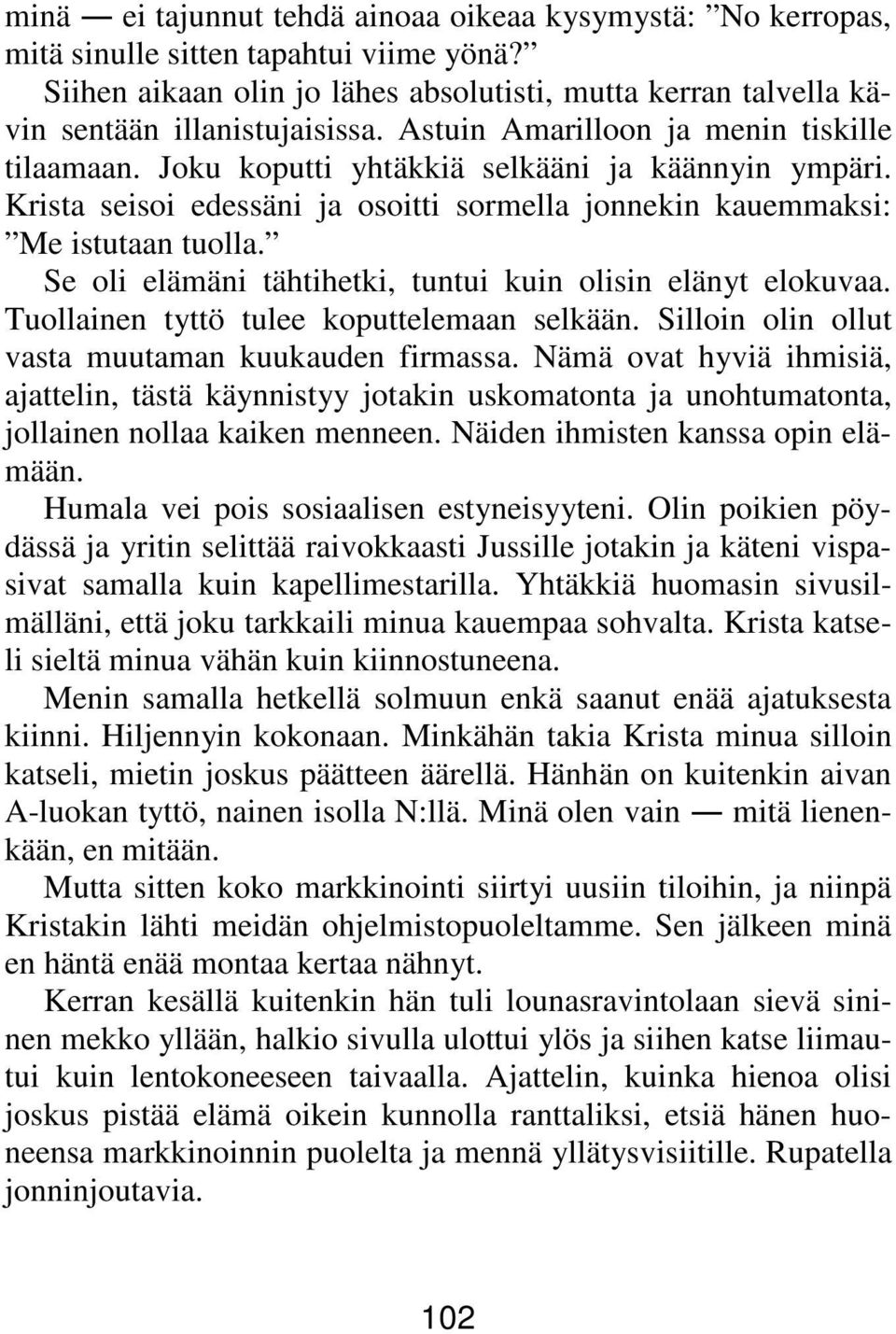 Se oli elämäni tähtihetki, tuntui kuin olisin elänyt elokuvaa. Tuollainen tyttö tulee koputtelemaan selkään. Silloin olin ollut vasta muutaman kuukauden firmassa.