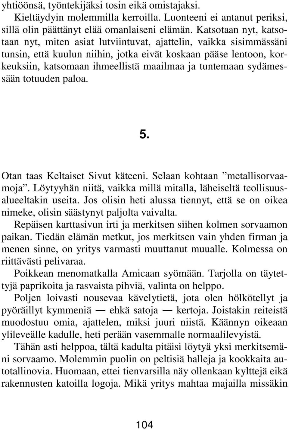 tuntemaan sydämessään totuuden paloa. 5. Otan taas Keltaiset Sivut käteeni. Selaan kohtaan metallisorvaamoja. Löytyyhän niitä, vaikka millä mitalla, läheiseltä teollisuusalueeltakin useita.