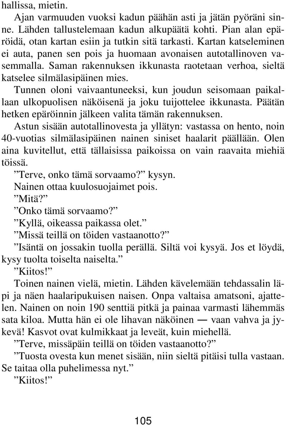 Tunnen oloni vaivaantuneeksi, kun joudun seisomaan paikallaan ulkopuolisen näköisenä ja joku tuijottelee ikkunasta. Päätän hetken epäröinnin jälkeen valita tämän rakennuksen.