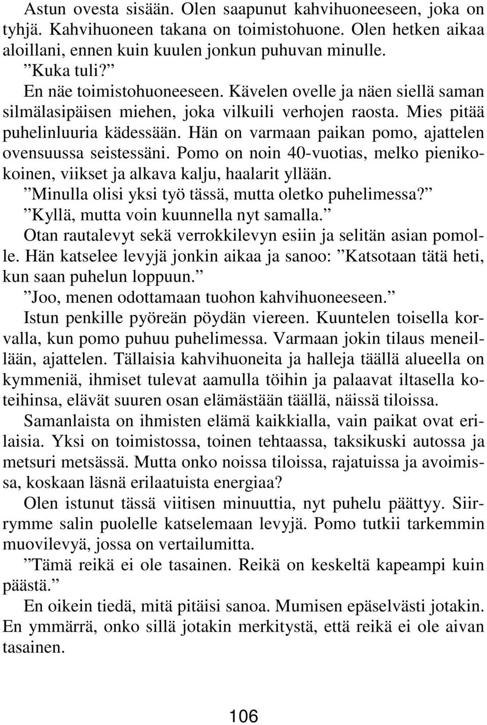 Hän on varmaan paikan pomo, ajattelen ovensuussa seistessäni. Pomo on noin 40-vuotias, melko pienikokoinen, viikset ja alkava kalju, haalarit yllään.