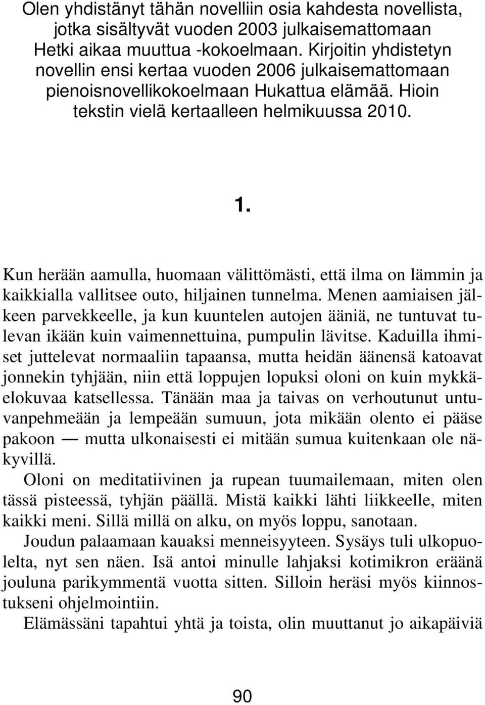 Kun herään aamulla, huomaan välittömästi, että ilma on lämmin ja kaikkialla vallitsee outo, hiljainen tunnelma.