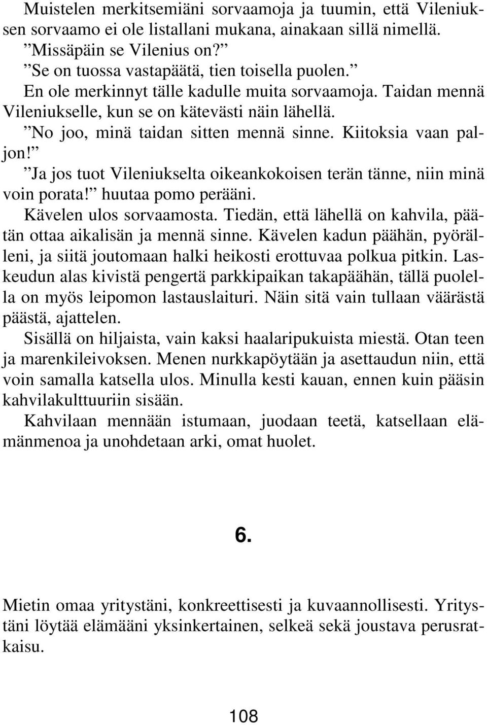 Ja jos tuot Vileniukselta oikeankokoisen terän tänne, niin minä voin porata! huutaa pomo perääni. Kävelen ulos sorvaamosta. Tiedän, että lähellä on kahvila, päätän ottaa aikalisän ja mennä sinne.