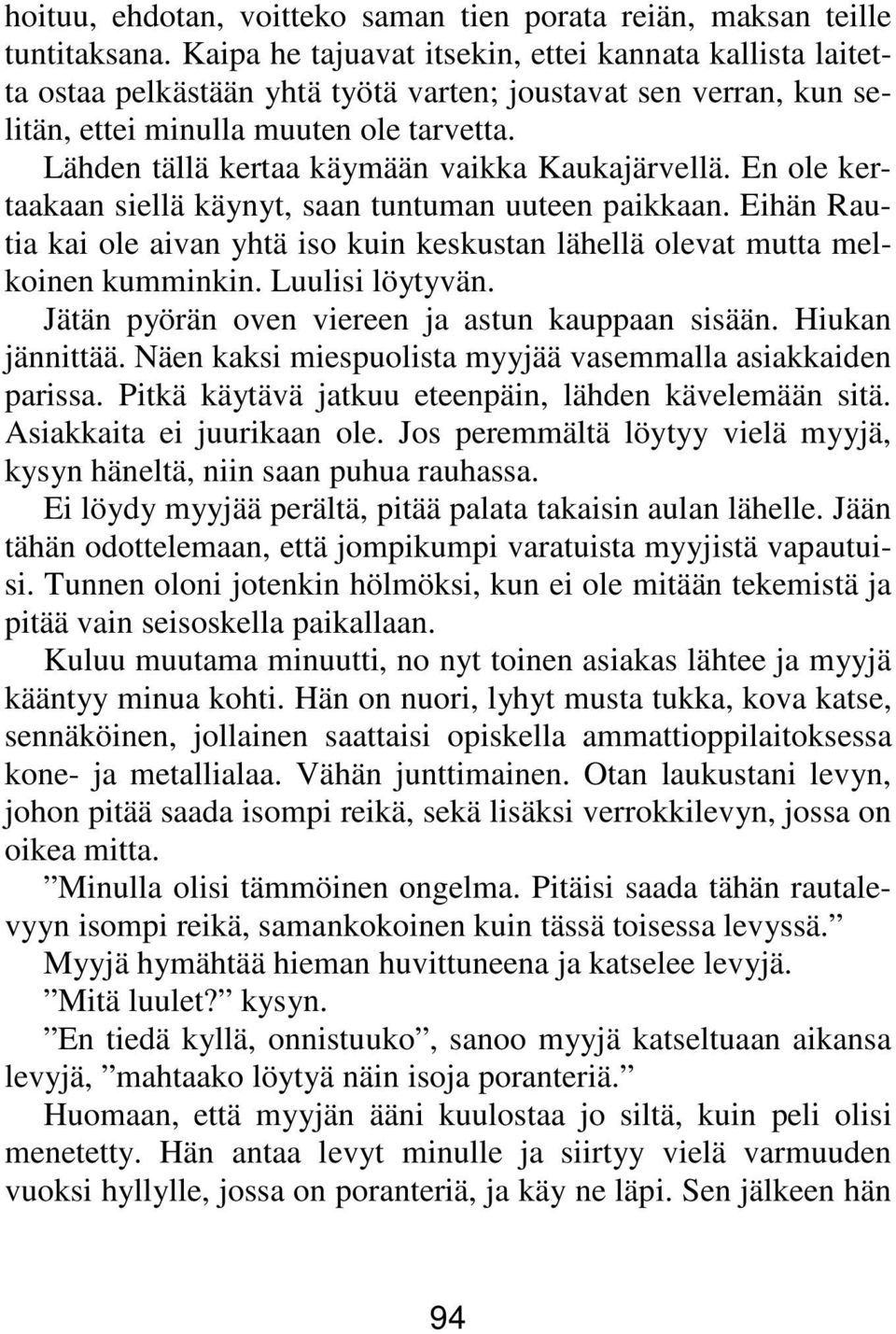 Lähden tällä kertaa käymään vaikka Kaukajärvellä. En ole kertaakaan siellä käynyt, saan tuntuman uuteen paikkaan.