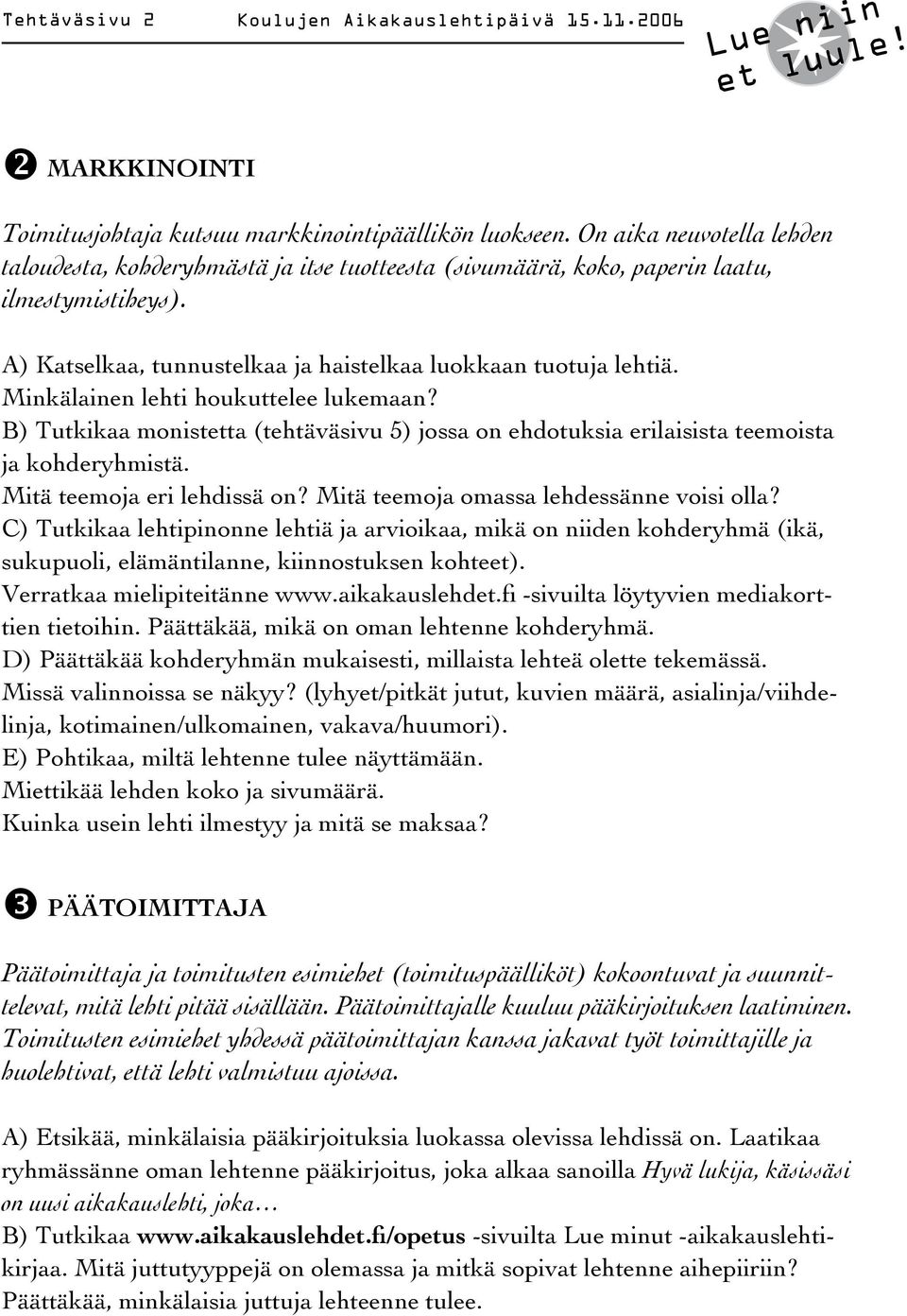 Minkälainen lehti houkuttelee lukemaan? B) Tutkikaa monistetta (tehtäväsivu 5) jossa on ehdotuksia erilaisista teemoista ja kohderyhmistä. Mitä teemoja eri lehdissä on?