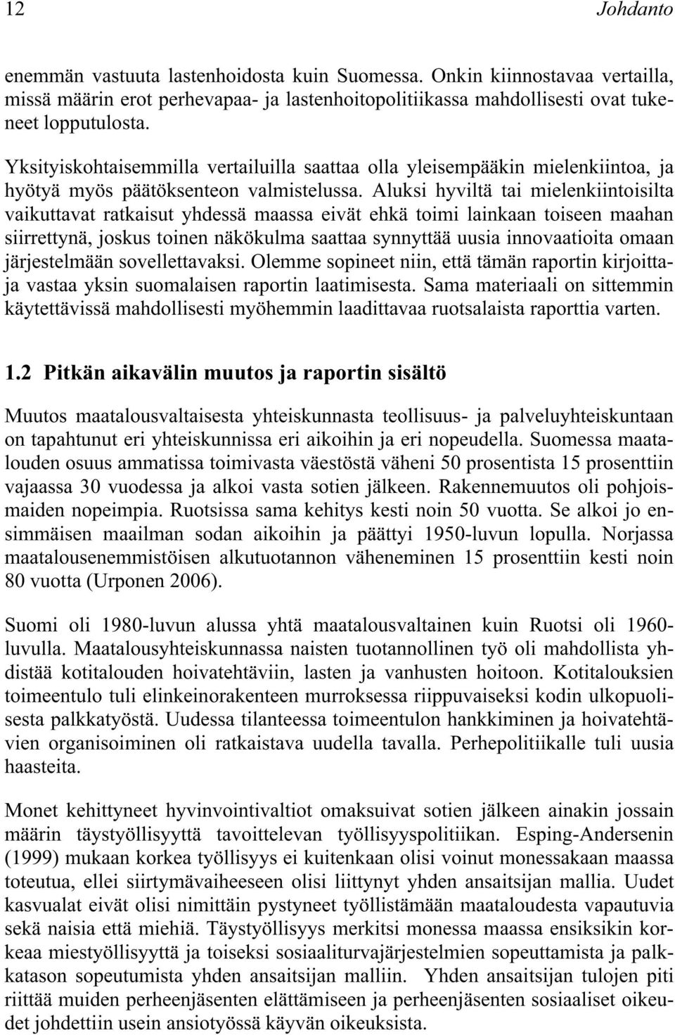 Aluksi hyviltä tai mielenkiintoisilta vaikuttavat ratkaisut yhdessä maassa eivät ehkä toimi lainkaan toiseen maahan siirrettynä, joskus toinen näkökulma saattaa synnyttää uusia innovaatioita omaan