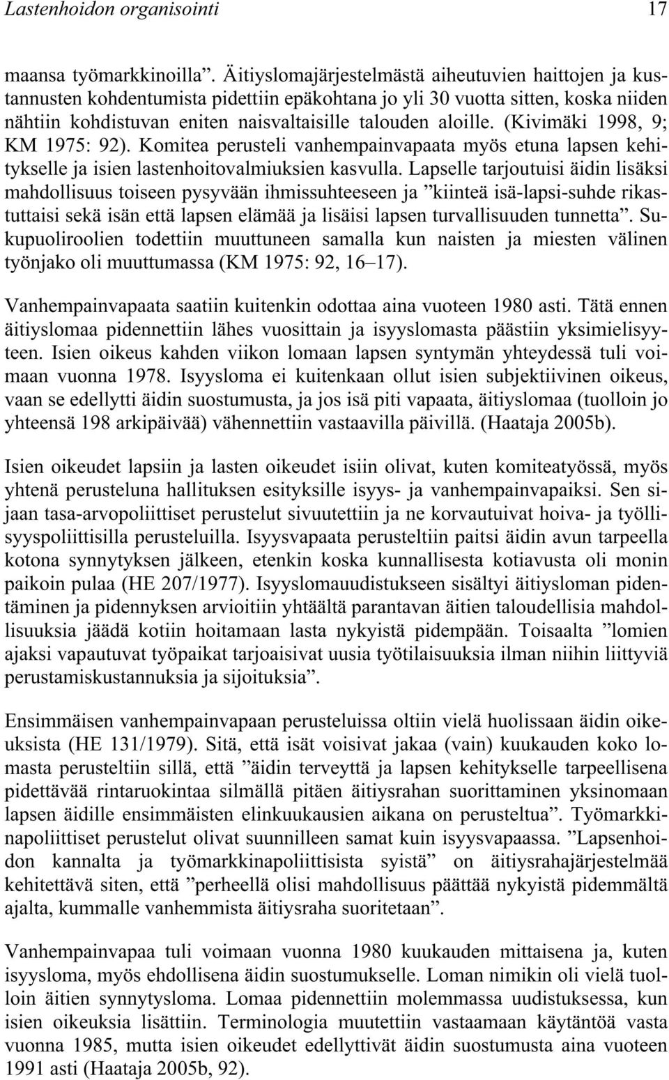 (Kivimäki 1998, 9; KM 1975: 92). Komitea perusteli vanhempainvapaata myös etuna lapsen kehitykselle ja isien lastenhoitovalmiuksien kasvulla.