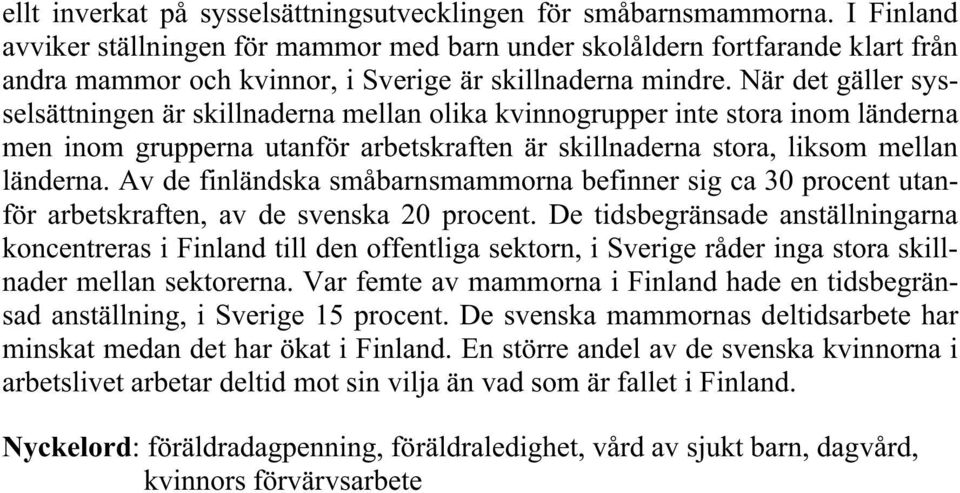 När det gäller sysselsättningen är skillnaderna mellan olika kvinnogrupper inte stora inom länderna men inom grupperna utanför arbetskraften är skillnaderna stora, liksom mellan länderna.