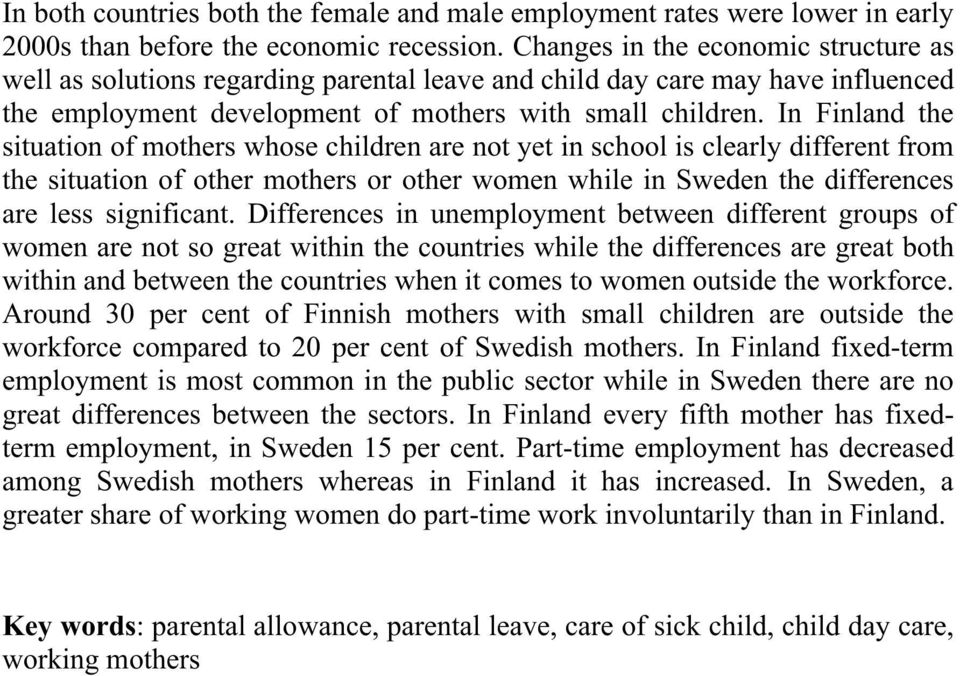 In Finland the situation of mothers whose children are not yet in school is clearly different from the situation of other mothers or other women while in Sweden the differences are less significant.