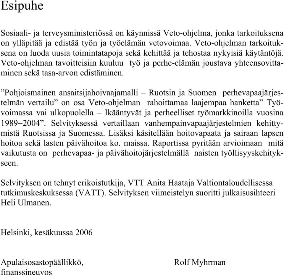 Veto-ohjelman tavoitteisiin kuuluu työ ja perhe-elämän joustava yhteensovittaminen sekä tasa-arvon edistäminen.