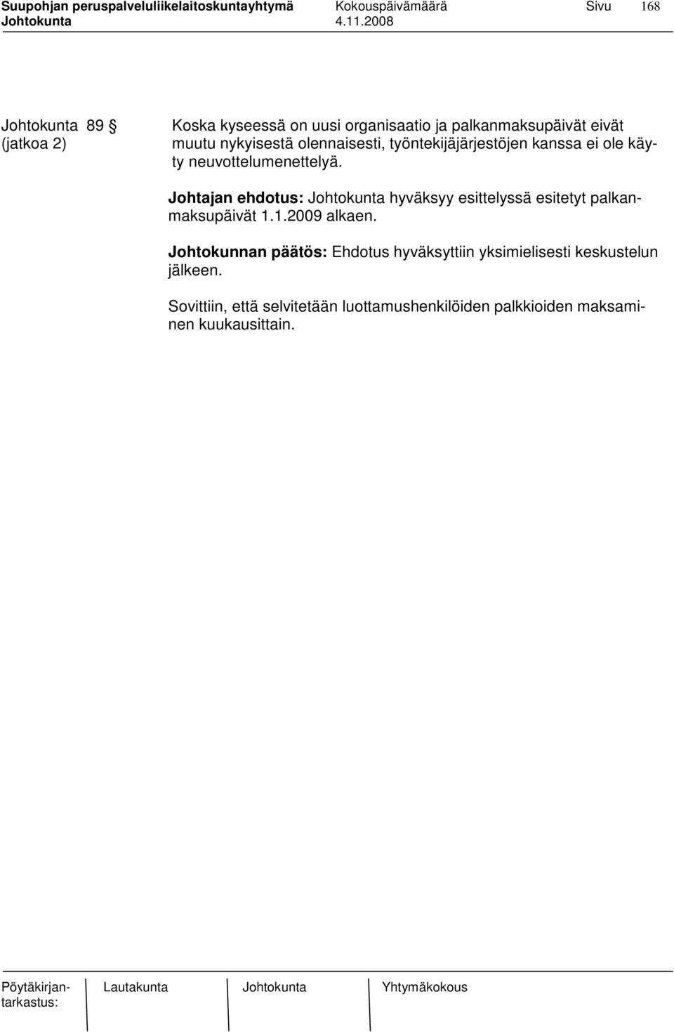 Johtajan ehdotus: Johtokunta hyväksyy esittelyssä esitetyt palkanmaksupäivät 1.1.2009 alkaen.