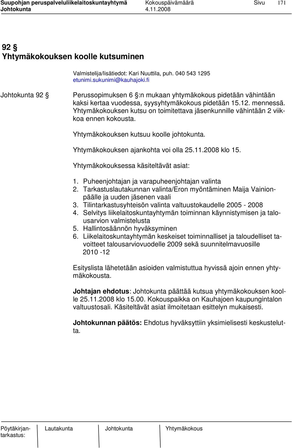 Yhtymäkokouksen kutsu on toimitettava kunnille vähintään 2 viikkoa ennen kokousta. Yhtymäkokouksen kutsuu koolle johtokunta. Yhtymäkokouksen ajankohta voi olla 25.11.2008 klo 15.