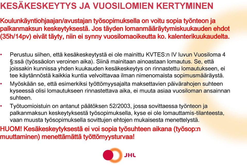 Perustuu siihen, että kesäkeskeytystä ei ole mainittu KVTES:n IV luvun Vuosiloma 4 :ssä (työssäolon veroinen aika). Siinä mainitaan ainoastaan lomautus.
