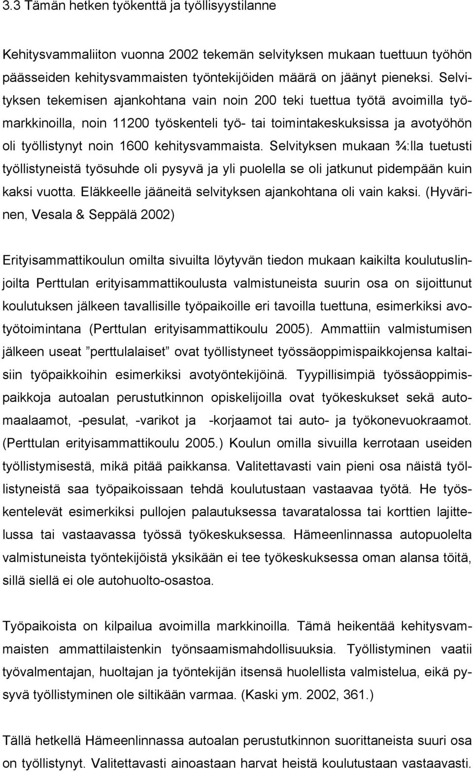 kehitysvammaista. Selvityksen mukaan ¾:lla tuetusti työllistyneistä työsuhde oli pysyvä ja yli puolella se oli jatkunut pidempään kuin kaksi vuotta.