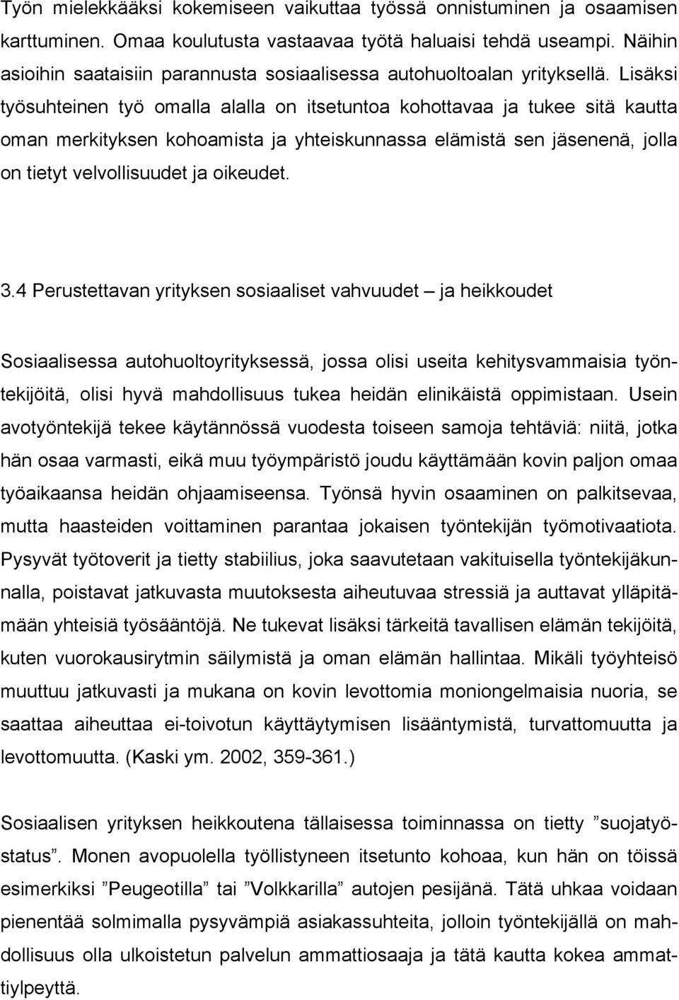 Lisäksi työsuhteinen työ omalla alalla on itsetuntoa kohottavaa ja tukee sitä kautta oman merkityksen kohoamista ja yhteiskunnassa elämistä sen jäsenenä, jolla on tietyt velvollisuudet ja oikeudet. 3.