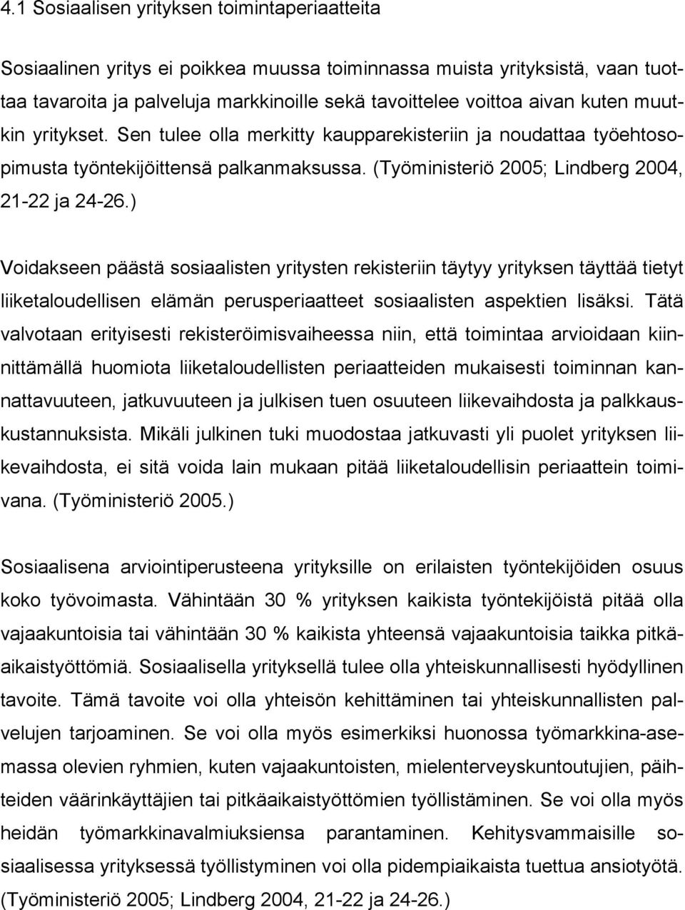 ) Voidakseen päästä sosiaalisten yritysten rekisteriin täytyy yrityksen täyttää tietyt liiketaloudellisen elämän perusperiaatteet sosiaalisten aspektien lisäksi.