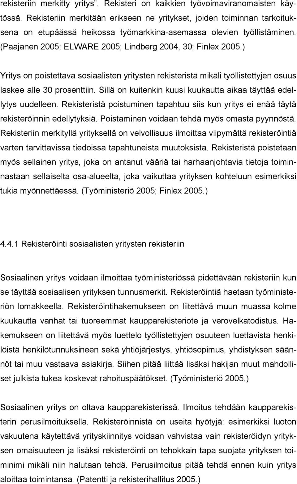 (Paajanen 2005; ELWARE 2005; Lindberg 2004, 30; Finlex 2005.) Yritys on poistettava sosiaalisten yritysten rekisteristä mikäli työllistettyjen osuus laskee alle 30 prosenttiin.