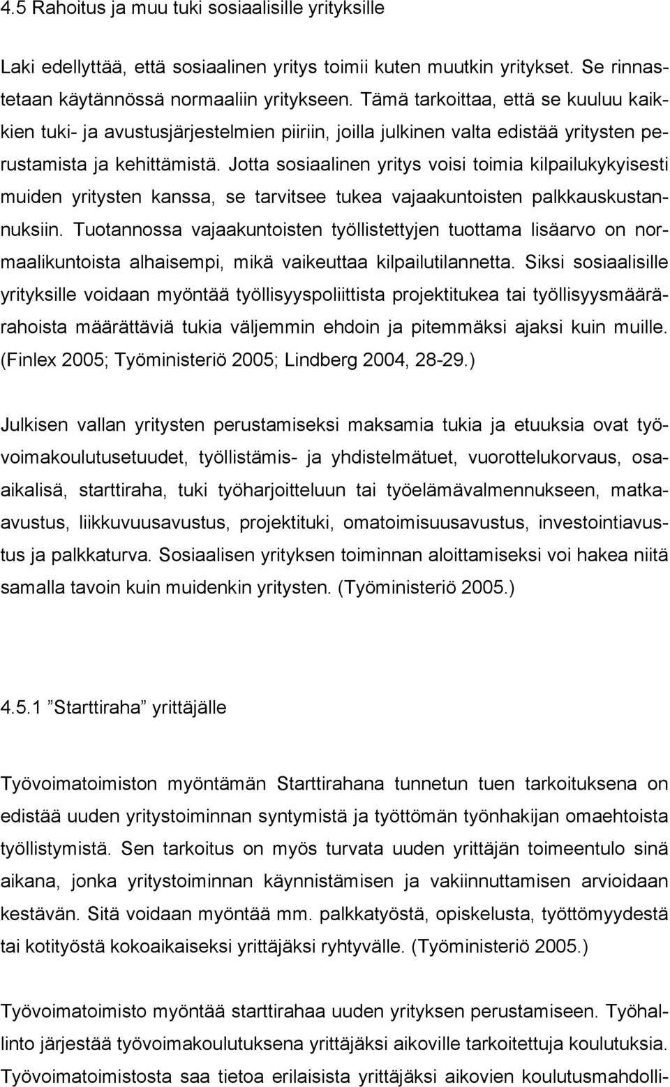 Jotta sosiaalinen yritys voisi toimia kilpailukykyisesti muiden yritysten kanssa, se tarvitsee tukea vajaakuntoisten palkkauskustannuksiin.