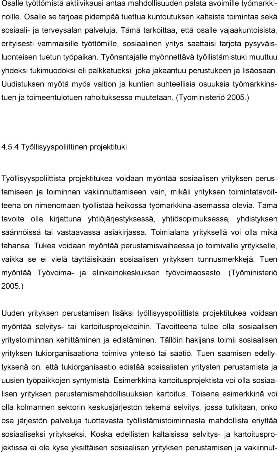 Työnantajalle myönnettävä työllistämistuki muuttuu yhdeksi tukimuodoksi eli palkkatueksi, joka jakaantuu perustukeen ja lisäosaan.