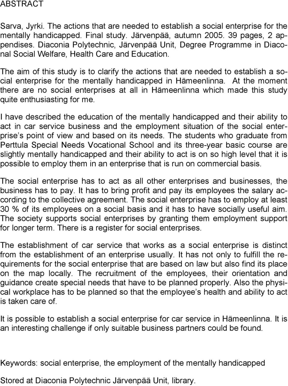The aim of this study is to clarify the actions that are needed to establish a social enterprise for the mentally handicapped in Hämeenlinna.
