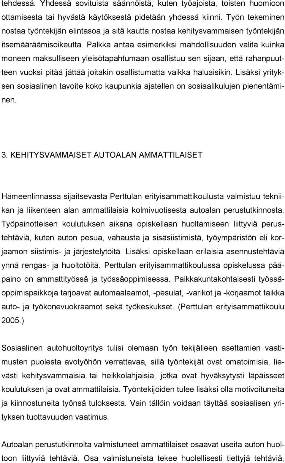 Palkka antaa esimerkiksi mahdollisuuden valita kuinka moneen maksulliseen yleisötapahtumaan osallistuu sen sijaan, että rahanpuutteen vuoksi pitää jättää joitakin osallistumatta vaikka haluaisikin.