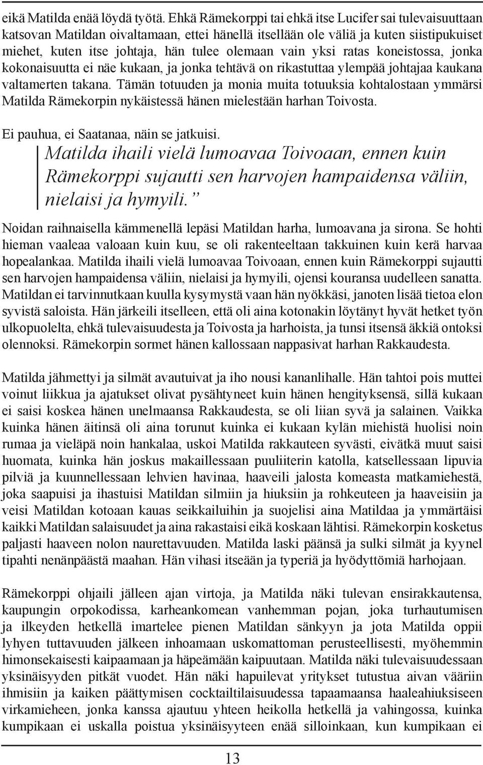 yksi ratas koneistossa, jonka kokonaisuutta ei näe kukaan, ja jonka tehtävä on rikastuttaa ylempää johtajaa kaukana valtamerten takana.