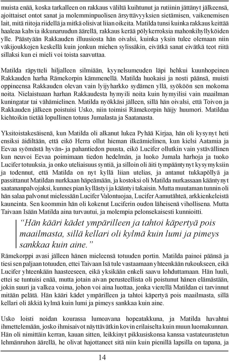 Päästyään Rakkauden illuusiosta hän oivalsi, kuinka yksin tulee olemaan niin väkijoukkojen keskellä kuin jonkun miehen sylissäkin, eivätkä sanat eivätkä teot riitä sillaksi kun ei mieli voi toista