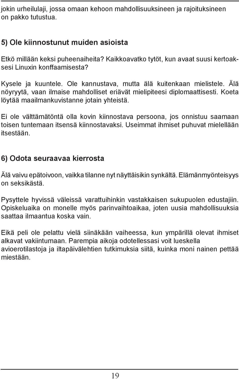 Älä nöyryytä, vaan ilmaise mahdolliset eriävät mielipiteesi diplomaattisesti. Koeta löytää maailmankuvistanne jotain yhteistä.