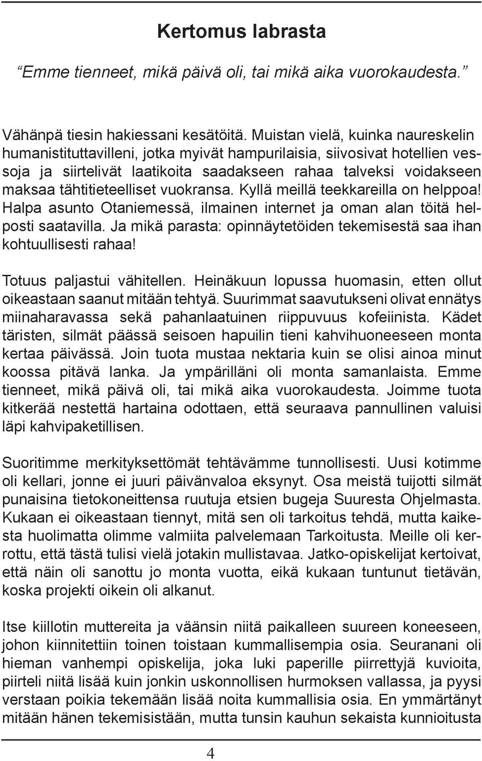 tähtitieteelliset vuokransa. Kyllä meillä teekkareilla on helppoa! Halpa asunto Otaniemessä, ilmainen internet ja oman alan töitä helposti saatavilla.