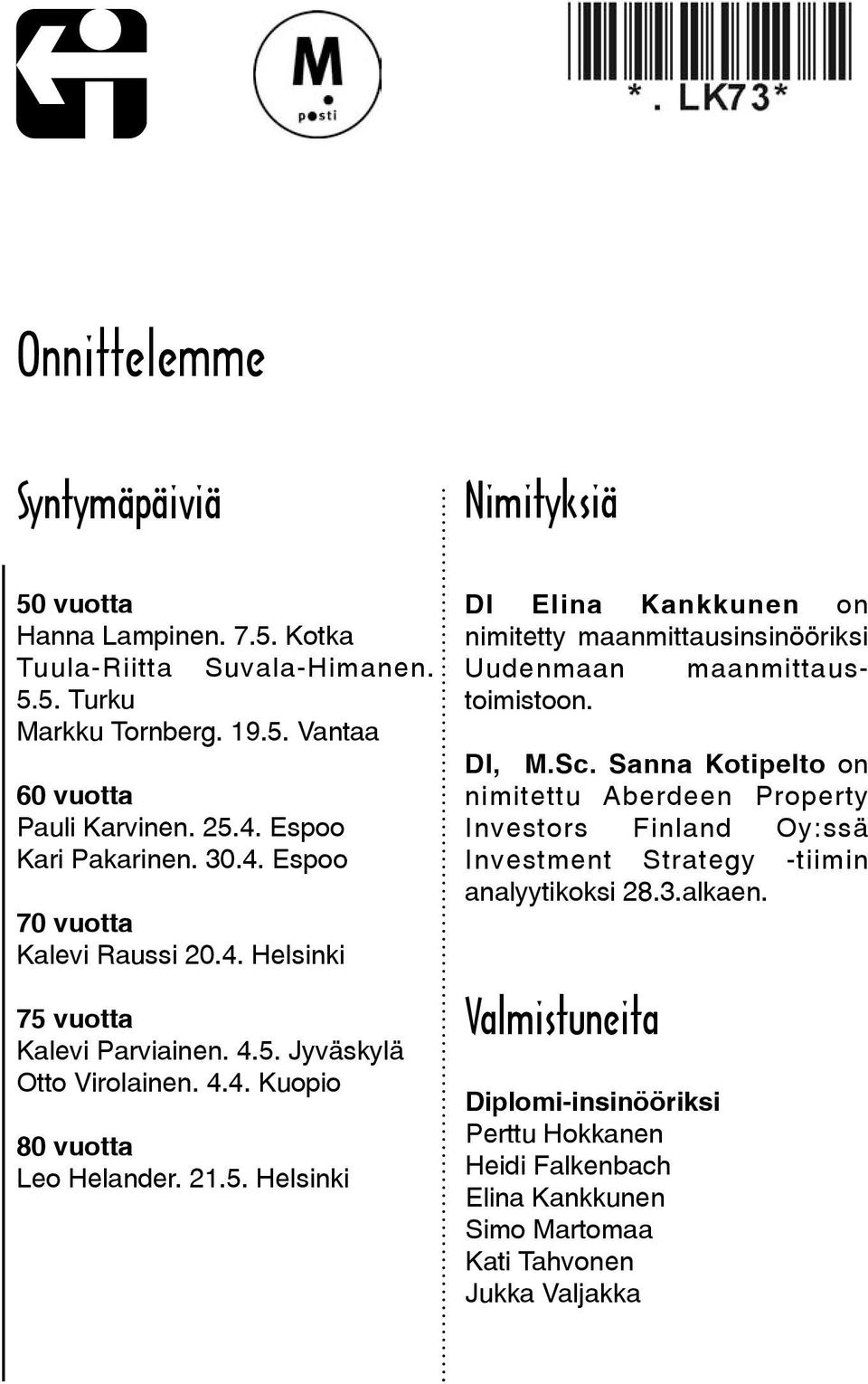 vuotta Kalevi Parviainen. 4.5. Jyväskylä Otto Virolainen. 4.4. Kuopio 80 vuotta Leo Helander. 21.5. Helsinki Nimityksiä DI Elina Kankkunen on nimitetty maanmittausinsinööriksi Uudenmaan maanmittaustoimistoon.