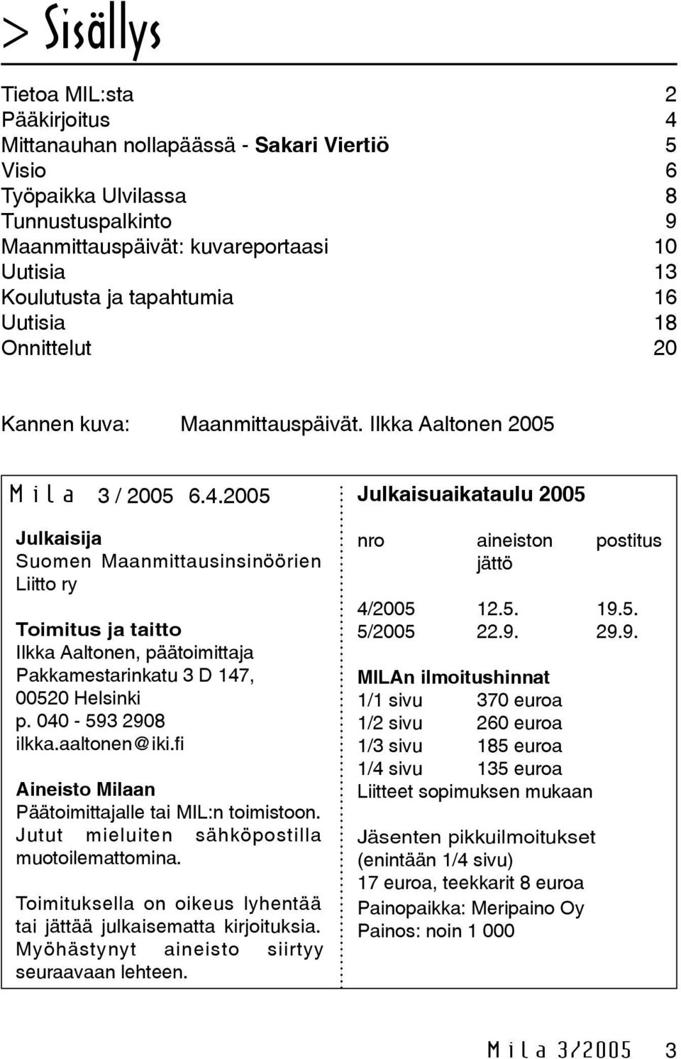 2005 Julkaisija Suomen Maanmittausinsinöörien Liitto ry Toimitus ja taitto Ilkka Aaltonen, päätoimittaja Pakkamestarinkatu 3 D 147, 00520 Helsinki p. 040-593 2908 ilkka.aaltonen@iki.