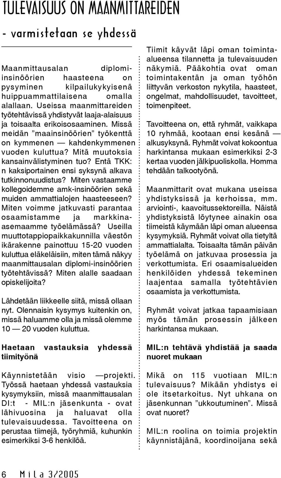 Mitä muutoksia kansainvälistyminen tuo? Entä TKK: n kaksiportainen ensi syksynä alkava tutkinnonuudistus? Miten vastaamme kollegoidemme amk-insinöörien sekä muiden ammattialojen haasteeseen?