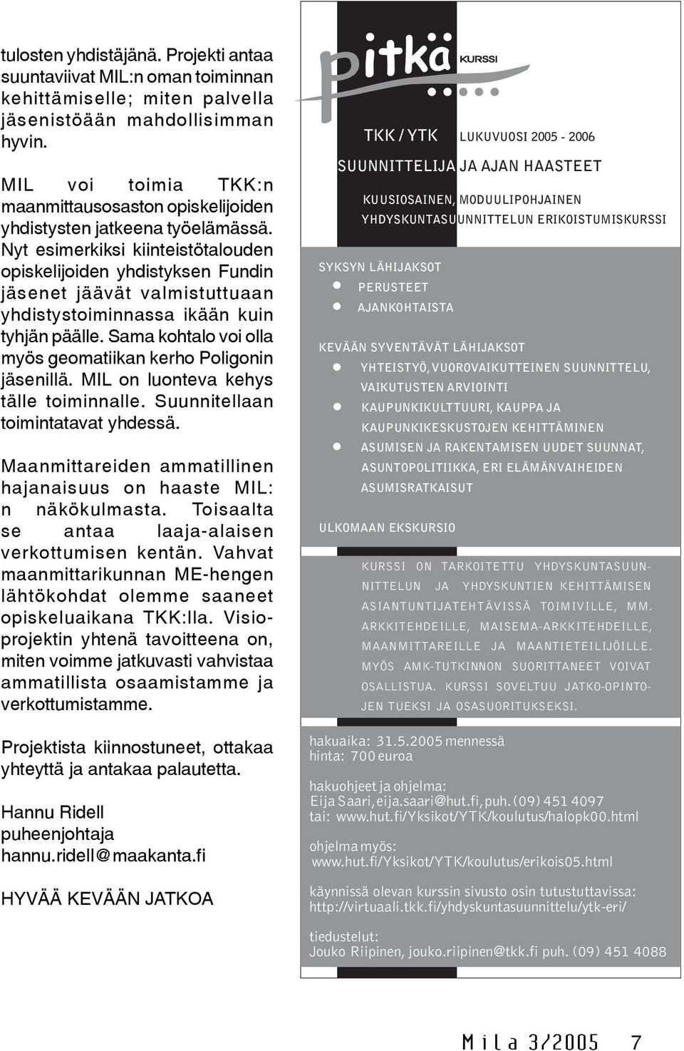 Nyt esimerkiksi kiinteistötalouden opiskelijoiden yhdistyksen Fundin jäsenet jäävät valmistuttuaan yhdistystoiminnassa ikään kuin tyhjän päälle.