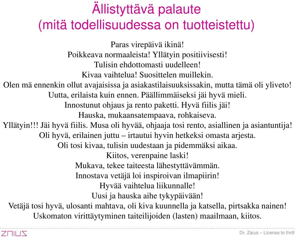 Innostunut ohjaus ja rento paketti. Hyvä fiilis jäi! Hauska, mukaansatempaava, rohkaiseva. Yllätyin!!! Jäi hyvä fiilis. Musa oli hyvää, ohjaaja tosi rento, asiallinen ja asiantuntija!