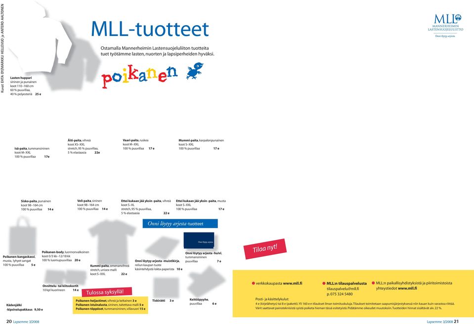 Isä-paita, tummansininen koot M XXL 100 % puuvillaa 17e Äiti-paita, vihreä koot XS XXL stretch, 95 % puuvillaa, 5 % elastaasia 22e Vaari-paita, ruskea koot M XXL 100 % puuvillaa 17 e Mummi-paita,