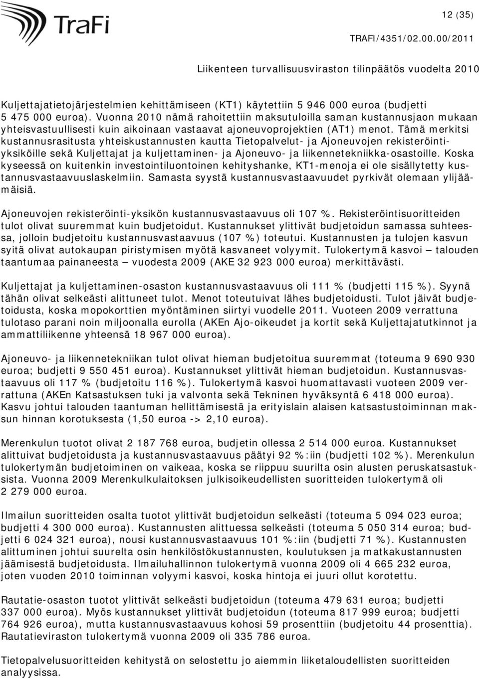 Tämä merkitsi kustannusrasitusta yhteiskustannusten kautta Tietopalvelut- ja Ajoneuvojen rekisteröintiyksiköille sekä Kuljettajat ja kuljettaminen- ja Ajoneuvo- ja liikennetekniikka-osastoille.