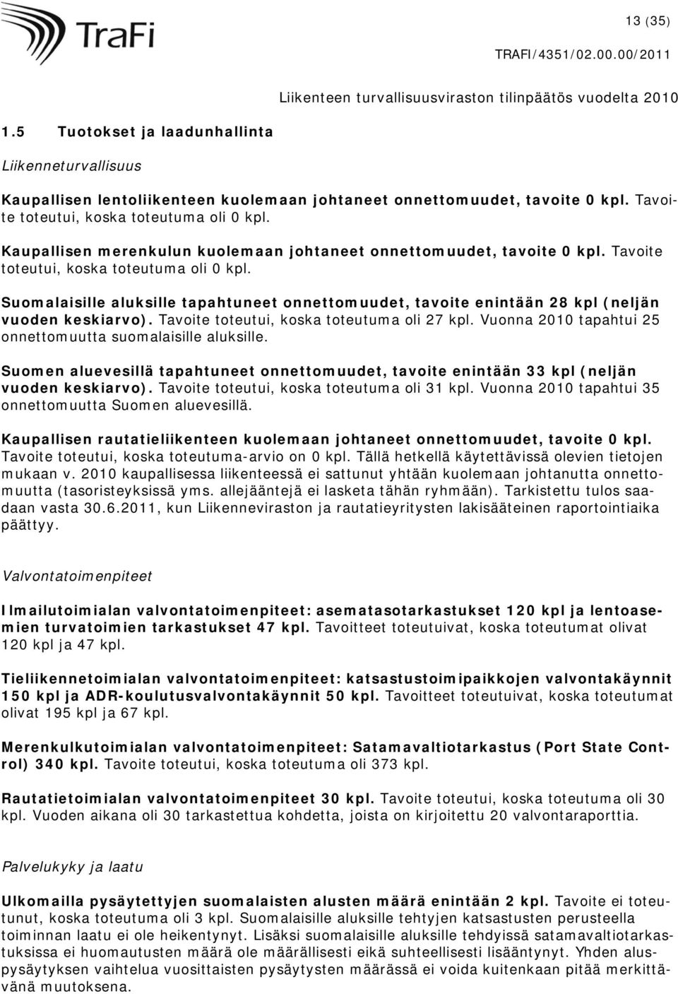 Suomalaisille aluksille tapahtuneet onnettomuudet, tavoite enintään 28 kpl (neljän vuoden keskiarvo). Tavoite toteutui, koska toteutuma oli 27 kpl.