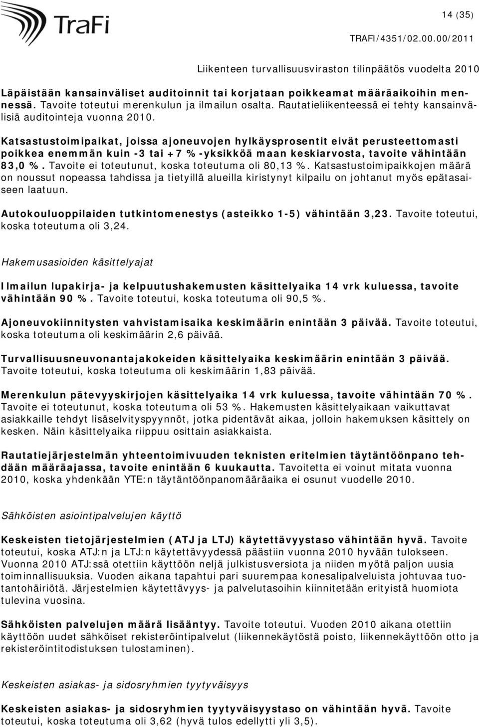 Katsastustoimipaikat, joissa ajoneuvojen hylkäysprosentit eivät perusteettomasti poikkea enemmän kuin -3 tai +7 %-yksikköä maan keskiarvosta, tavoite vähintään 83,0 %.