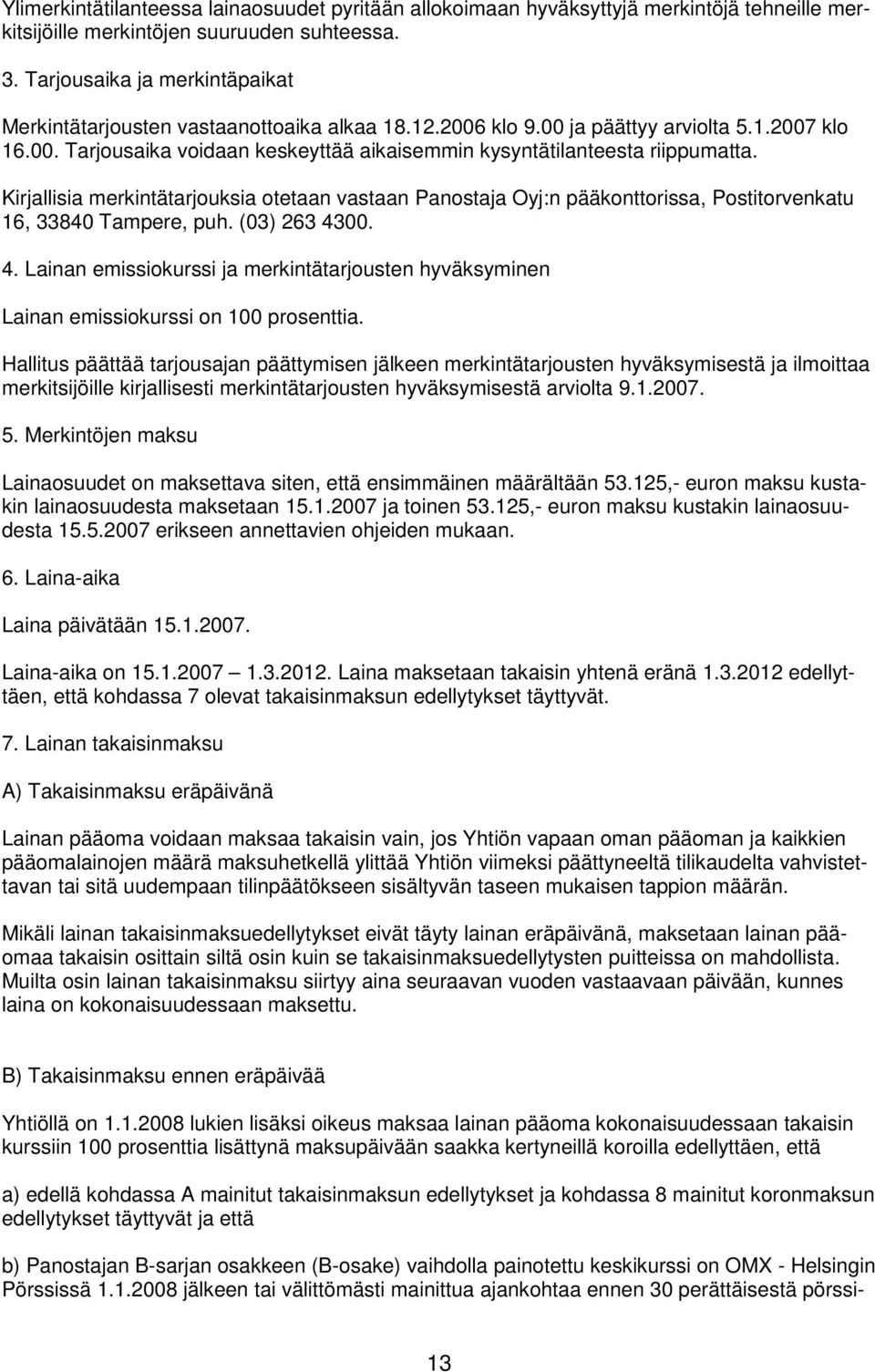 Kirjallisia merkintätarjouksia otetaan vastaan Panostaja Oyj:n pääkonttorissa, Postitorvenkatu 16, 33840 Tampere, puh. (03) 263 43