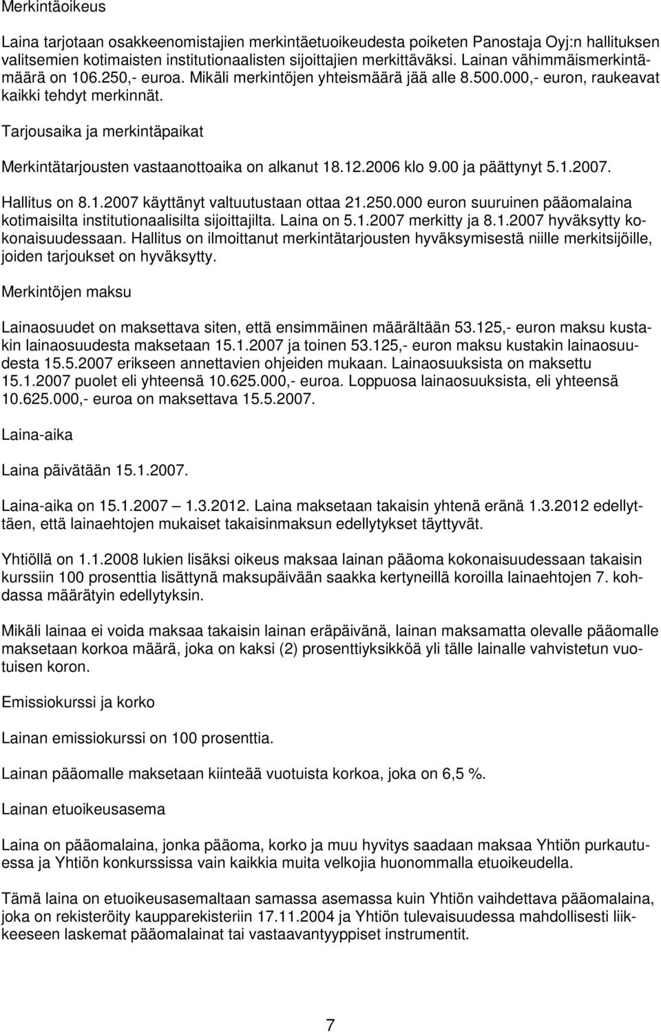 Tarjousaika ja merkintäpaikat Merkintätarjousten vastaanottoaika on alkanut 18.12.2006 klo 9.00 ja päättynyt 5.1.2007. Hallitus on 8.1.2007 käyttänyt valtuutustaan ottaa 21.250.