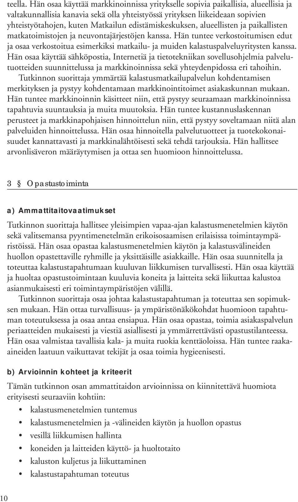 edistämiskeskuksen, alueellisten ja paikallisten matkatoimistojen ja neuvontajärjestöjen kanssa.