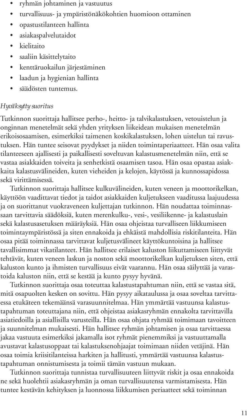 Hyväksytty suoritus Tutkinnon suorittaja hallitsee perho-, heitto- ja talvikalastuksen, vetouistelun ja onginnan menetelmät sekä yhden yrityksen liikeidean mukaisen menetelmän erikoisosaamisen,