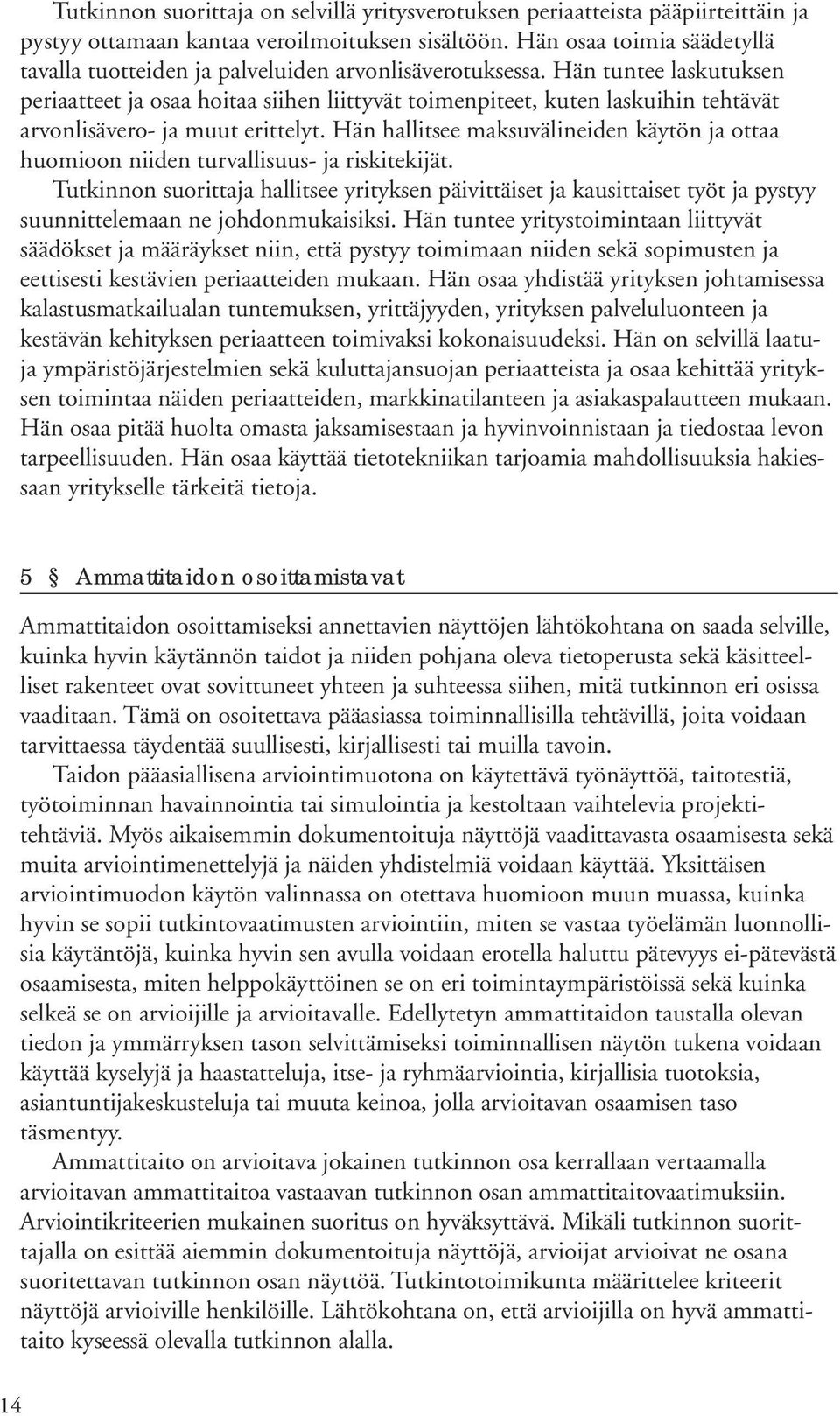 Hän tuntee laskutuksen periaatteet ja osaa hoitaa siihen liittyvät toimenpiteet, kuten laskuihin tehtävät arvonlisävero- ja muut erittelyt.