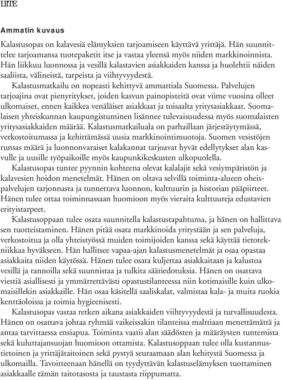 Palvelujen tarjoajina ovat pienyritykset, joiden kasvun painopisteitä ovat viime vuosina olleet ulkomaiset, ennen kaikkea venäläiset asiakkaat ja toisaalta yritysasiakkaat.