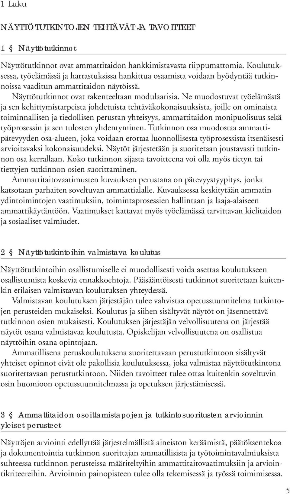 Ne muodostuvat työelämästä ja sen kehittymistarpeista johdetuista tehtäväkokonaisuuksista, joille on ominaista toiminnallisen ja tiedollisen perustan yhteisyys, ammattitaidon monipuolisuus sekä