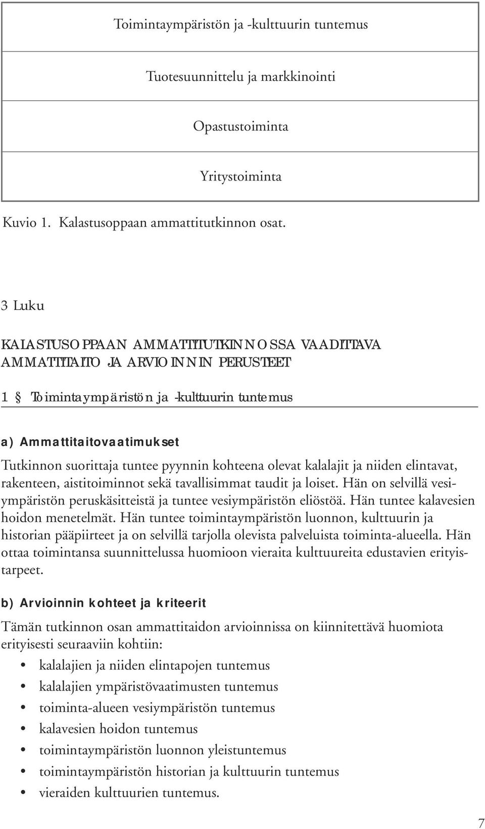 kohteena olevat kalalajit ja niiden elintavat, rakenteen, aistitoiminnot sekä tavallisimmat taudit ja loiset. Hän on selvillä vesiympäristön peruskäsitteistä ja tuntee vesiympäristön eliöstöä.