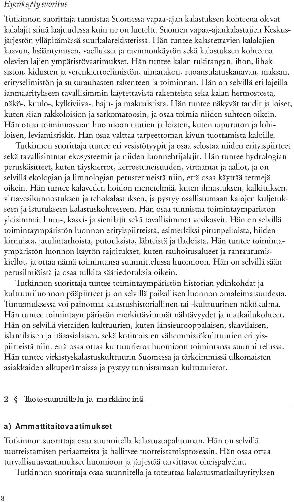 Hän tuntee kalan tukirangan, ihon, lihaksiston, kidusten ja verenkiertoelimistön, uimarakon, ruoansulatuskanavan, maksan, erityselimistön ja sukurauhasten rakenteen ja toiminnan.