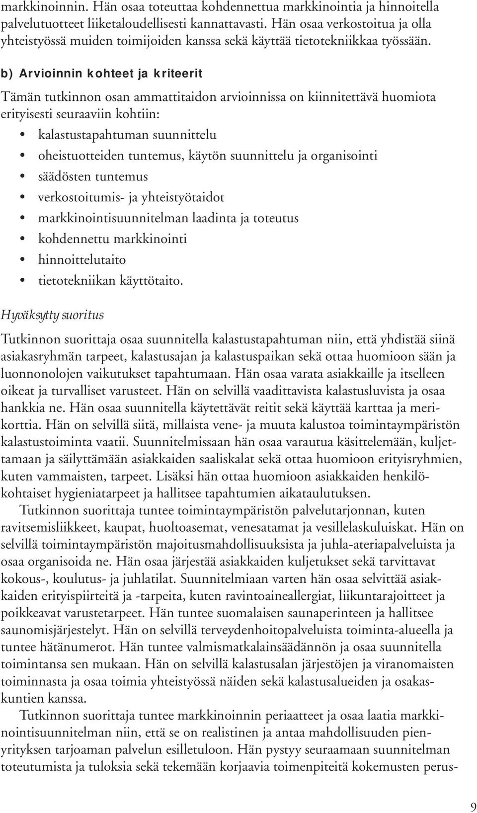 b) Arvioinnin kohteet ja kriteerit Tämän tutkinnon osan ammattitaidon arvioinnissa on kiinnitettävä huomiota erityisesti seuraaviin kohtiin: kalastustapahtuman suunnittelu oheistuotteiden tuntemus,