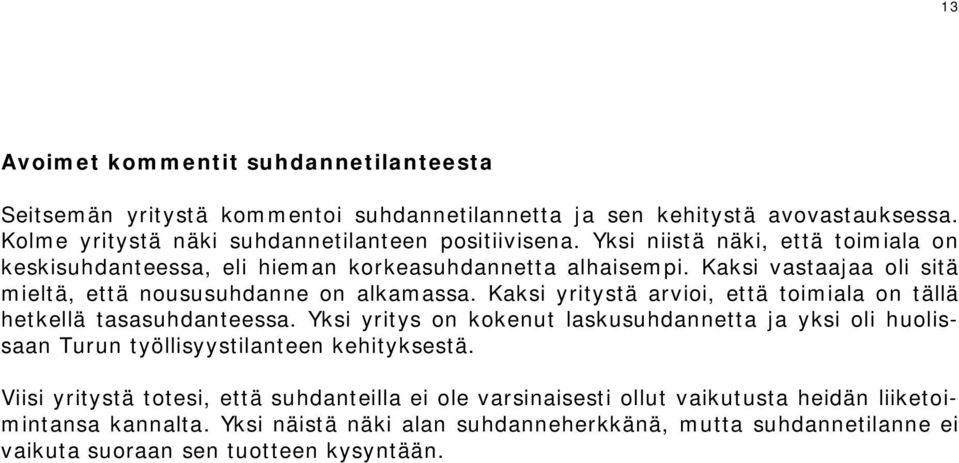 Kaksi yritystä arvioi, että toimiala on tällä hetkellä tasasuhdanteessa. Yksi yritys on kokenut laskusuhdannetta ja yksi oli huolissaan Turun työllisyystilanteen kehityksestä.