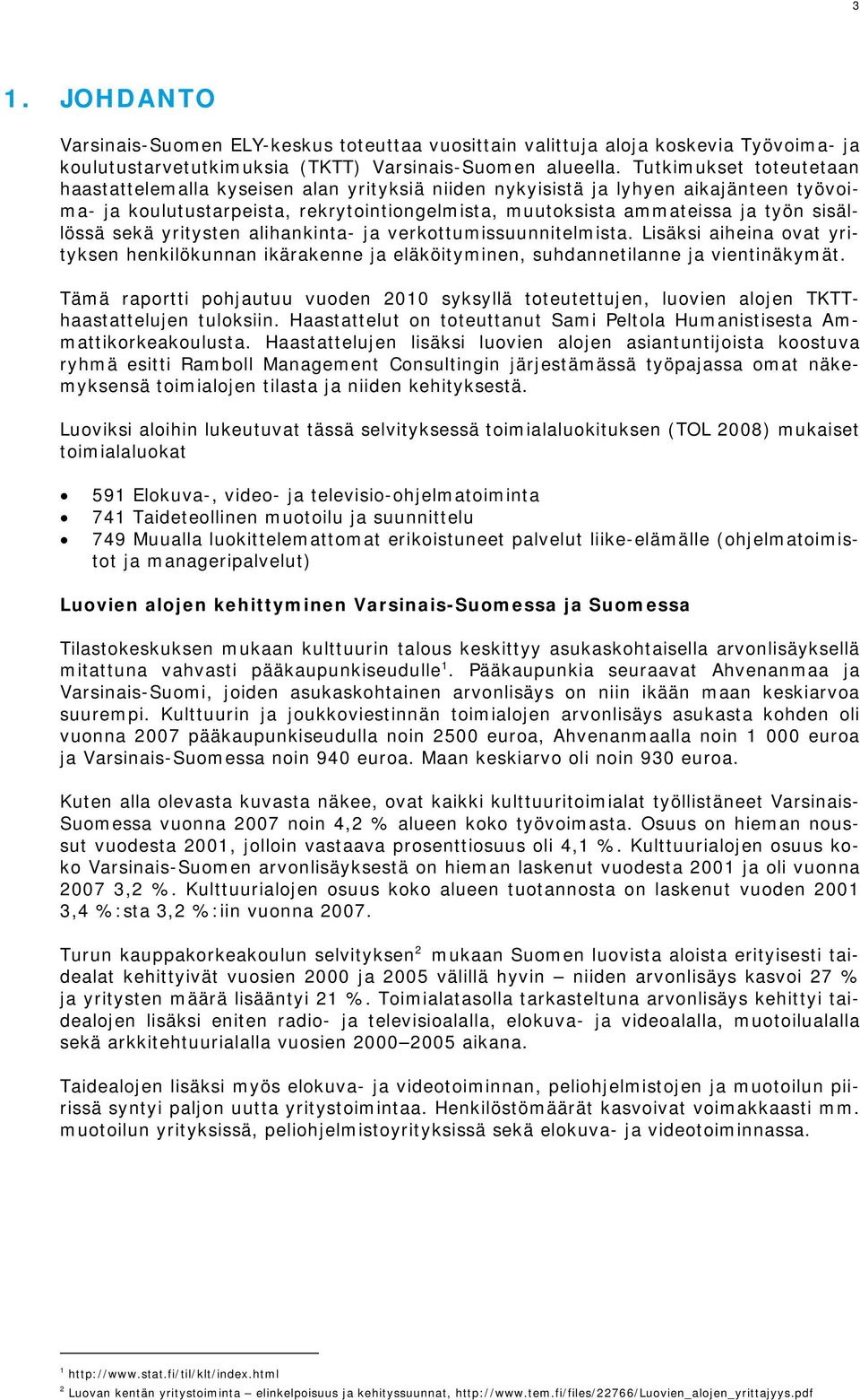 sisällössä sekä yritysten alihankinta- ja verkottumissuunnitelmista. Lisäksi aiheina ovat yrityksen henkilökunnan ikärakenne ja eläköityminen, suhdannetilanne ja vientinäkymät.